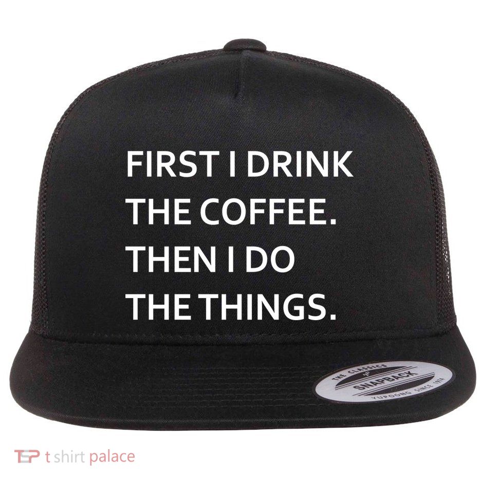 First I Drink Coffee Then I Do Things Funny Flat Bill Trucker Hat