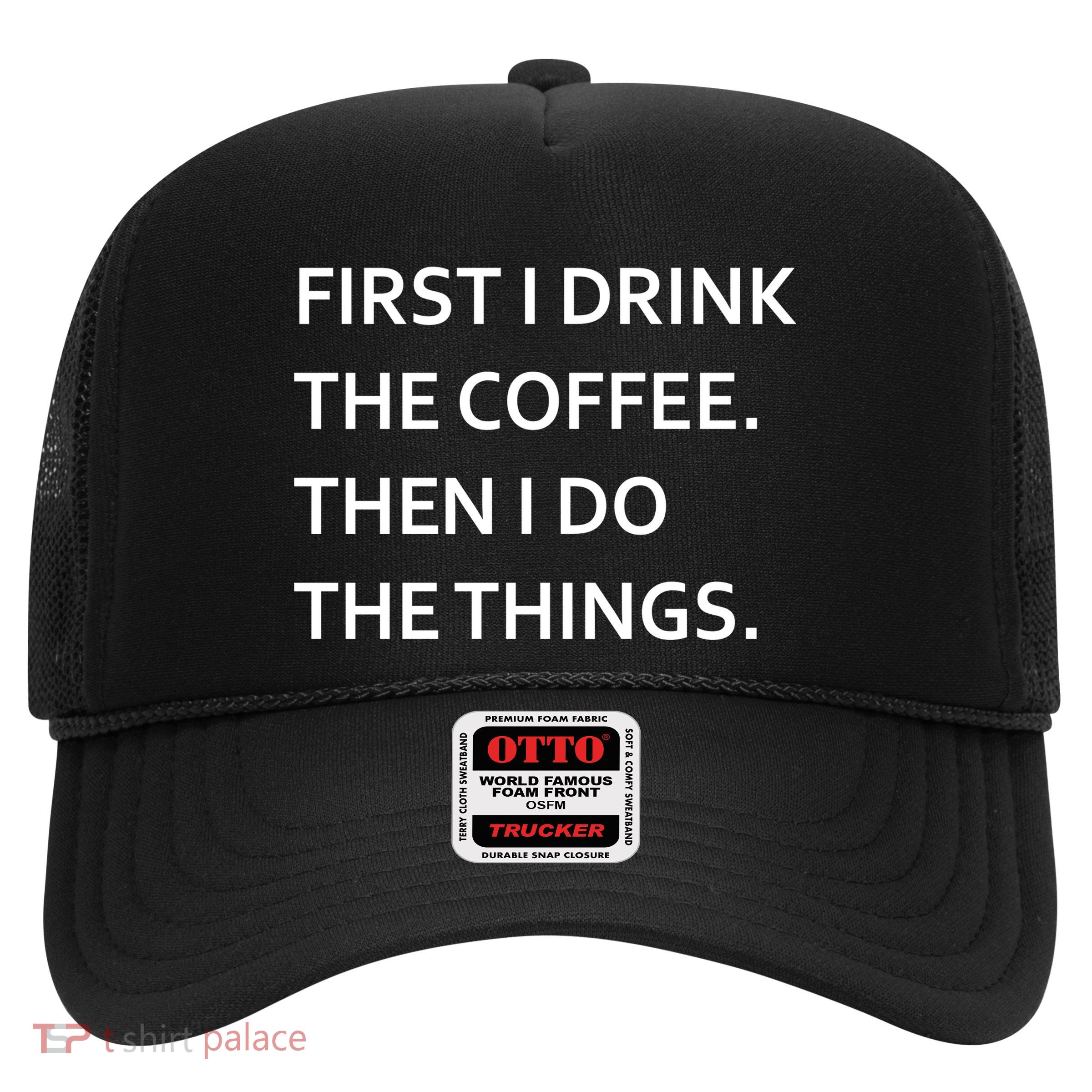 First I Drink Coffee Then I Do Things Funny Trucker Hat