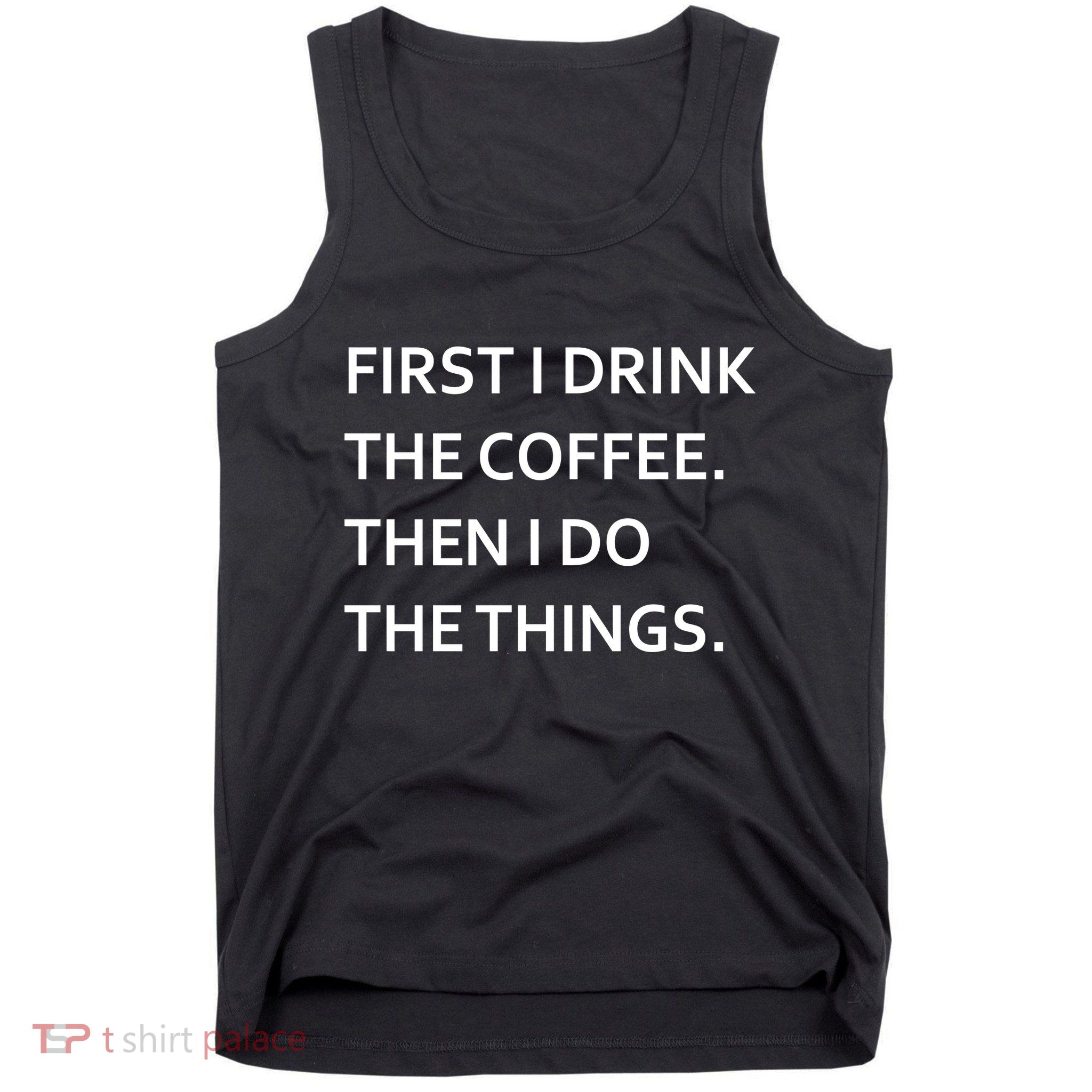 First I Drink Coffee Then I Do Things Funny Tank Top