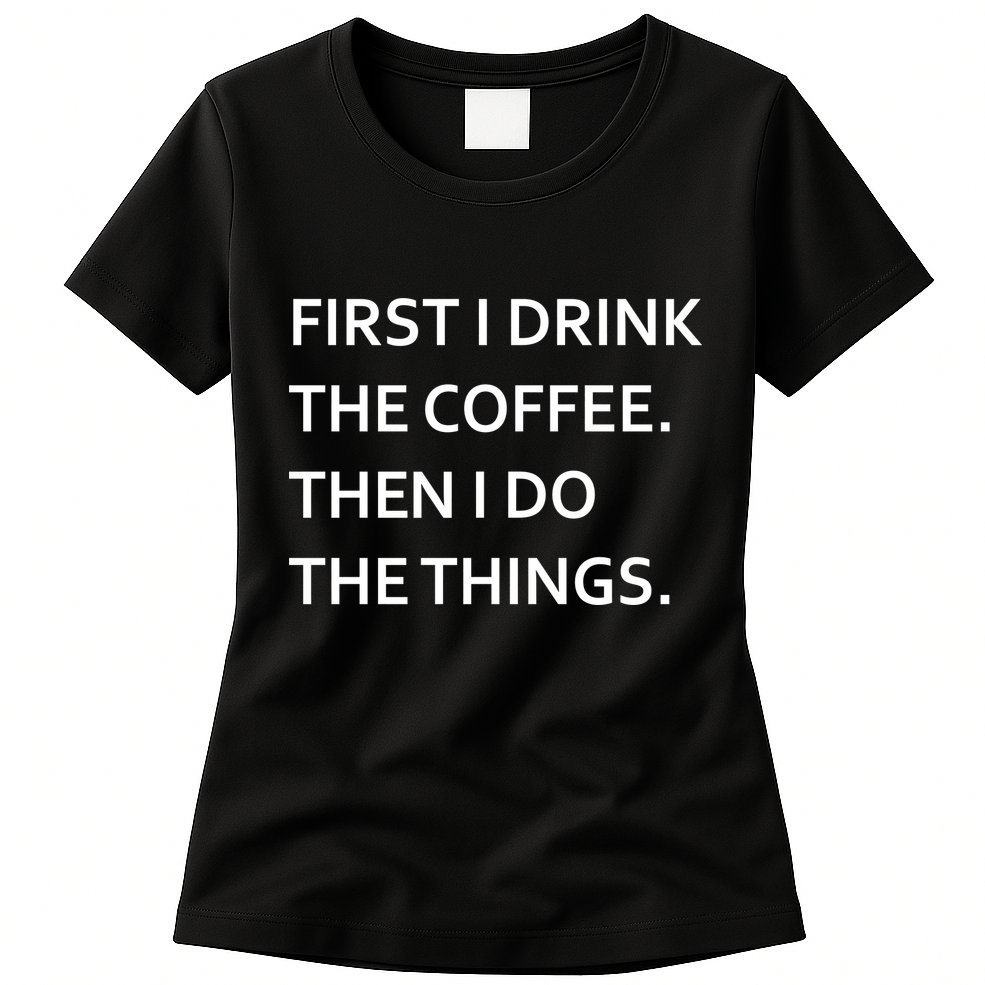 First I Drink Coffee Then I Do Things Funny Womens T-Shirt