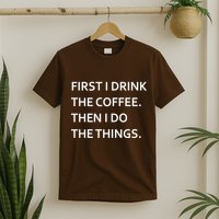 First I Drink Coffee Then I Do Things Funny T-Shirt