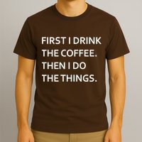 First I Drink Coffee Then I Do Things Funny T-Shirt