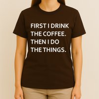 First I Drink Coffee Then I Do Things Funny T-Shirt
