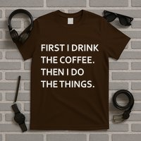 First I Drink Coffee Then I Do Things Funny T-Shirt