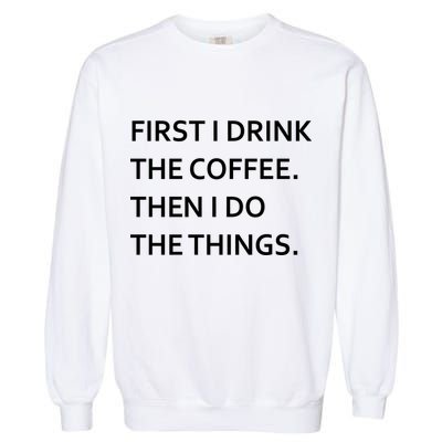 First I Drink Coffee Then I Do Things Funny Garment-Dyed Sweatshirt