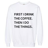 First I Drink Coffee Then I Do Things Funny Garment-Dyed Sweatshirt