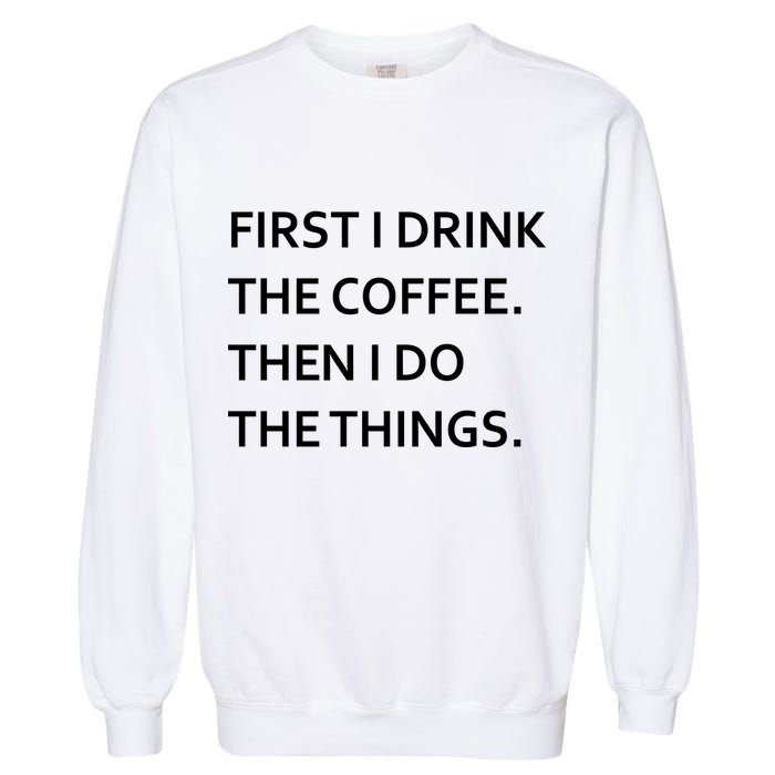 First I Drink Coffee Then I Do Things Funny Garment-Dyed Sweatshirt