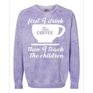 First I Drink The Coffee Then I Teach The Children Colorblast Crewneck Sweatshirt