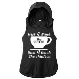 First I Drink The Coffee Then I Teach The Children Ladies PosiCharge Tri-Blend Wicking Draft Hoodie Tank