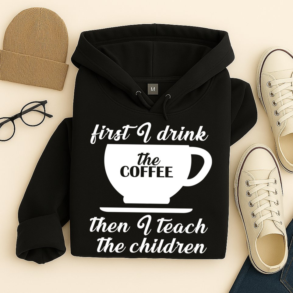 First I Drink The Coffee Then I Teach The Children Hoodie