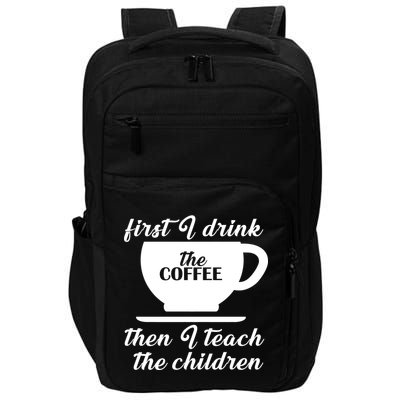 First I Drink The Coffee Then I Teach The Children Impact Tech Backpack