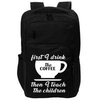 First I Drink The Coffee Then I Teach The Children Impact Tech Backpack