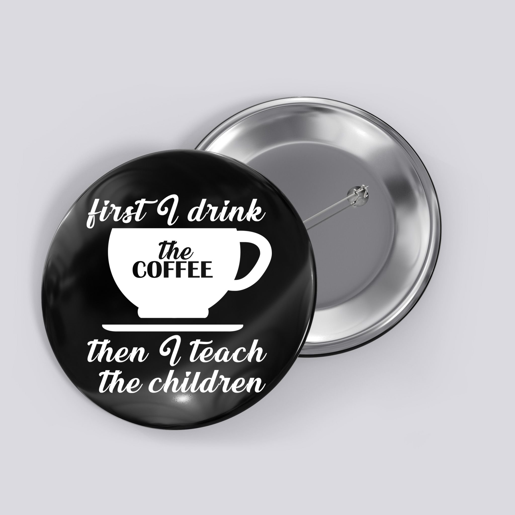 First I Drink The Coffee Then I Teach The Children Button