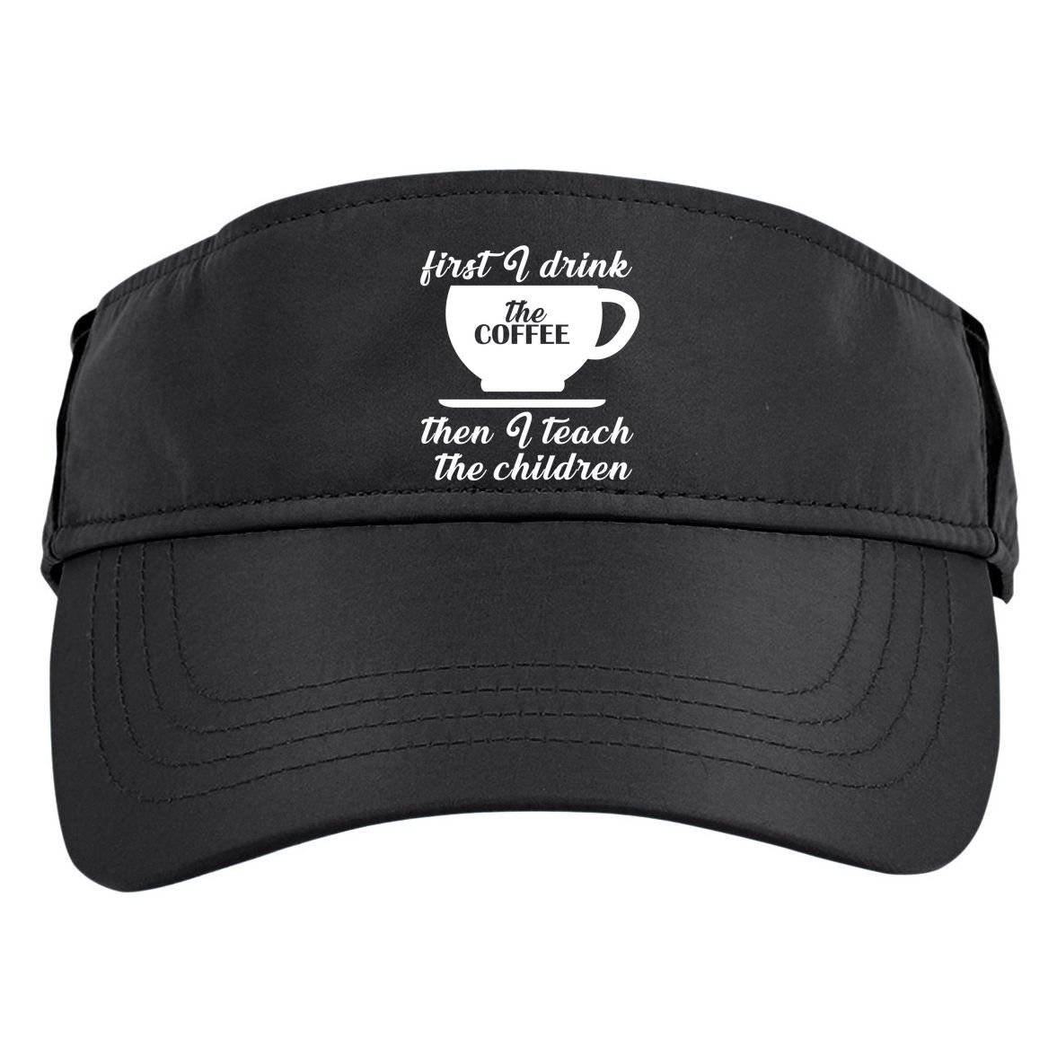First I Drink The Coffee Then I Teach The Children Adult Drive Performance Visor