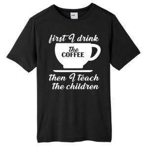 First I Drink The Coffee Then I Teach The Children Tall Fusion ChromaSoft Performance T-Shirt