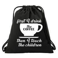 First I Drink The Coffee Then I Teach The Children Drawstring Bag