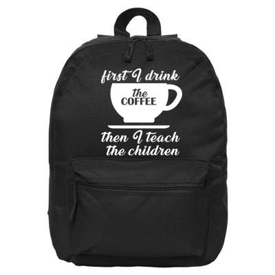 First I Drink The Coffee Then I Teach The Children 16 in Basic Backpack