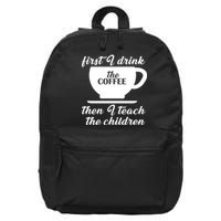 First I Drink The Coffee Then I Teach The Children 16 in Basic Backpack