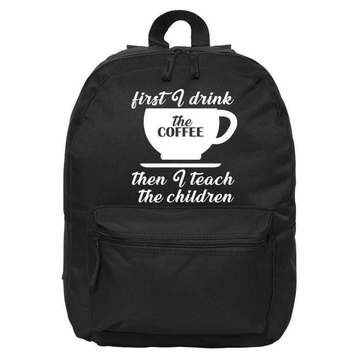 First I Drink The Coffee Then I Teach The Children 16 in Basic Backpack