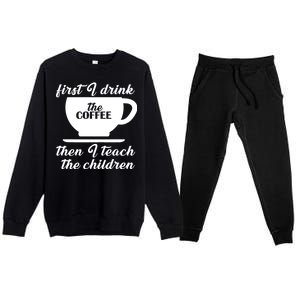 First I Drink The Coffee Then I Teach The Children Premium Crewneck Sweatsuit Set