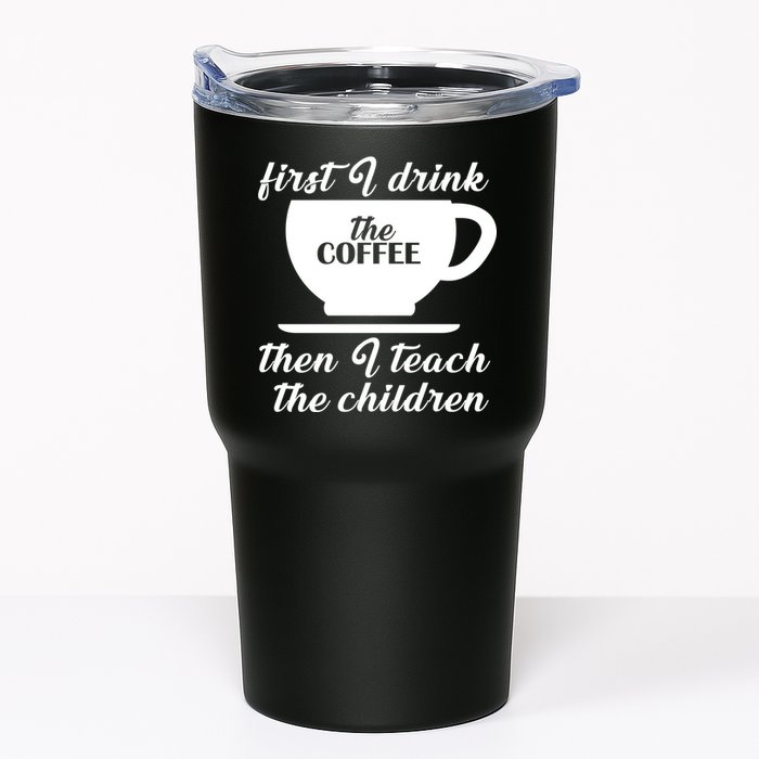 First I Drink The Coffee Then I Teach The Children Tumbler