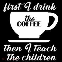 First I Drink The Coffee Then I Teach The Children Magnet