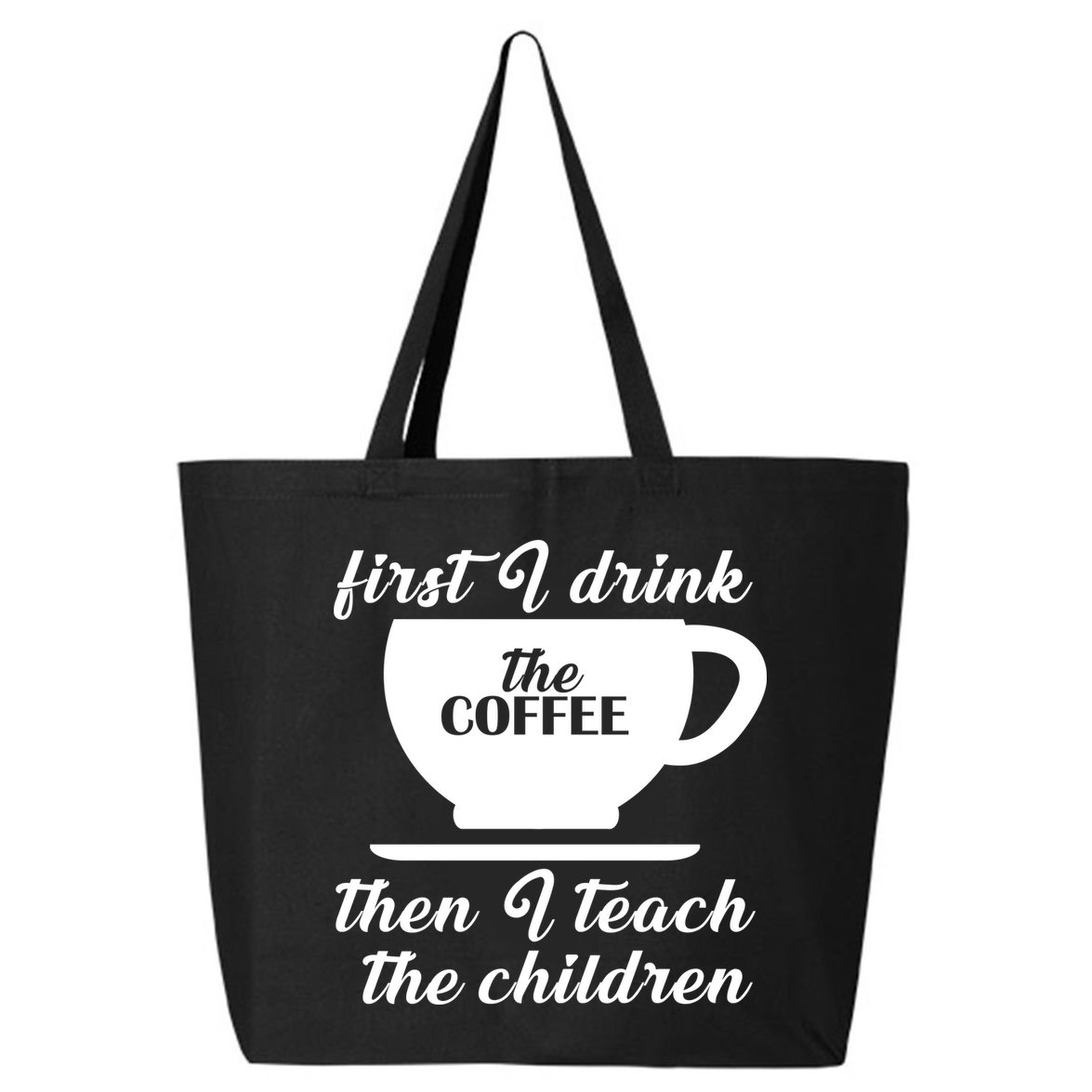 First I Drink The Coffee Then I Teach The Children 25L Jumbo Tote