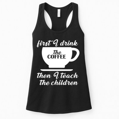 First I Drink The Coffee Then I Teach The Children Womens Tank Top