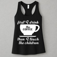 First I Drink The Coffee Then I Teach The Children Womens Tank Top