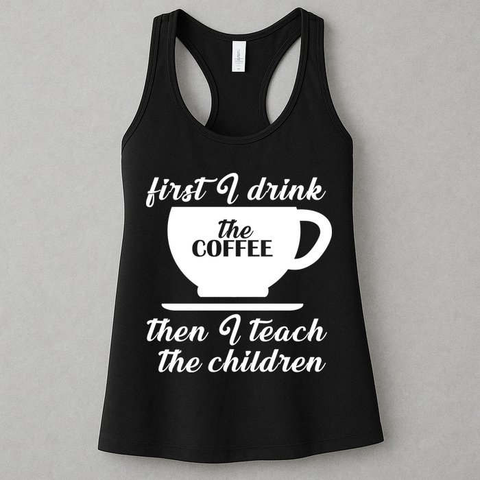 First I Drink The Coffee Then I Teach The Children Womens Tank Top