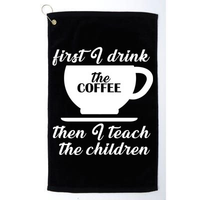 First I Drink The Coffee Then I Teach The Children Golf Towel