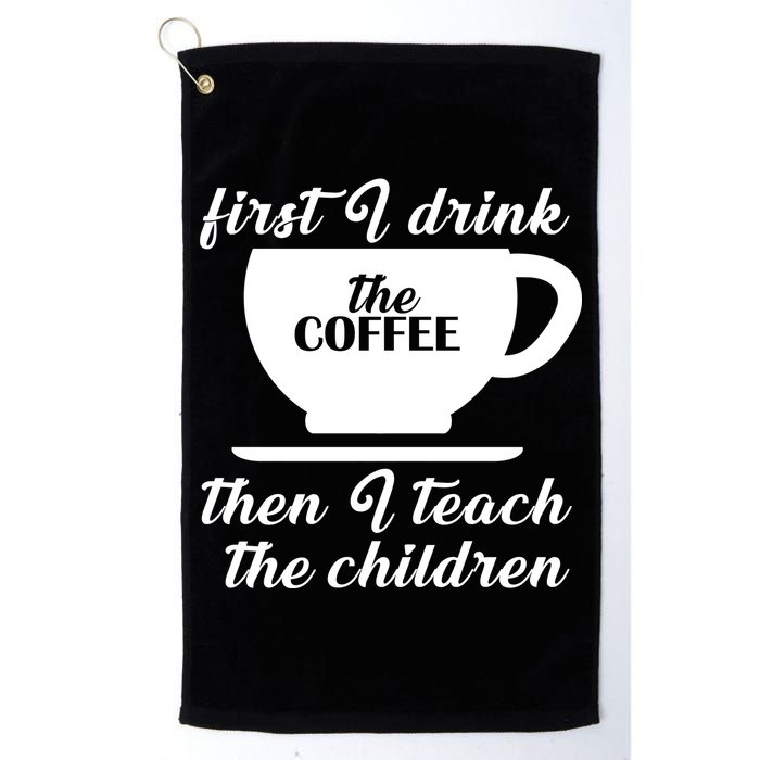 First I Drink The Coffee Then I Teach The Children Golf Towel
