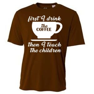 First I Drink The Coffee Then I Teach The Children Cooling Performance Crew T-Shirt