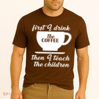 First I Drink The Coffee Then I Teach The Children Performance Shirt