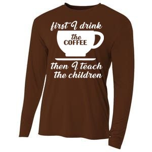 First I Drink The Coffee Then I Teach The Children Cooling Performance Long Sleeve Crew