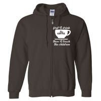 First I Drink The Coffee Then I Teach The Children Full Zip Hoodie