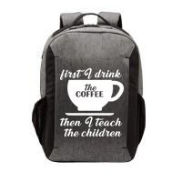 First I Drink The Coffee Then I Teach The Children Vector Backpack