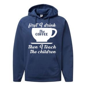 First I Drink The Coffee Then I Teach The Children Performance Fleece Hoodie