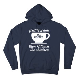 First I Drink The Coffee Then I Teach The Children Hoodie