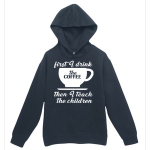 First I Drink The Coffee Then I Teach The Children Urban Pullover Hoodie