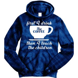 First I Drink The Coffee Then I Teach The Children Tie Dye Hoodie