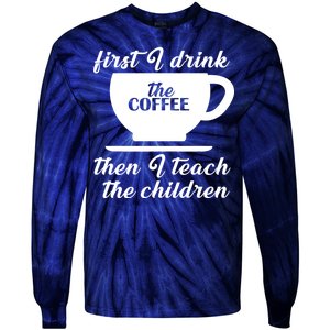 First I Drink The Coffee Then I Teach The Children Tie-Dye Long Sleeve Shirt