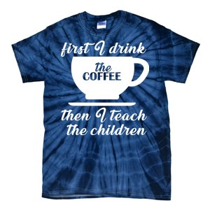 First I Drink The Coffee Then I Teach The Children Tie-Dye T-Shirt