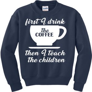 First I Drink The Coffee Then I Teach The Children Kids Sweatshirt