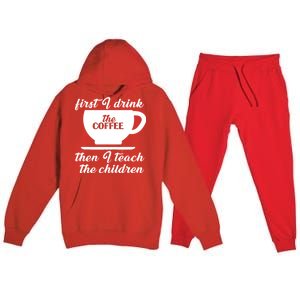 First I Drink The Coffee Then I Teach The Children Premium Hooded Sweatsuit Set