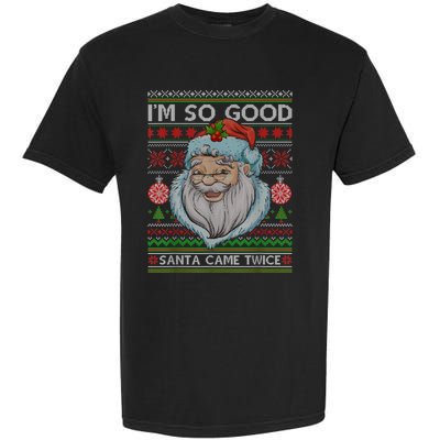 Funny I'm So Good Santa Came Twice Ugly Christmas Sweater Garment-Dyed Heavyweight T-Shirt