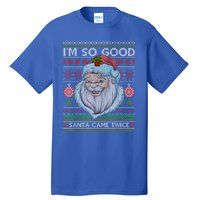 Funny I'm So Good Santa Came Twice Ugly Christmas Sweater Tall T-Shirt