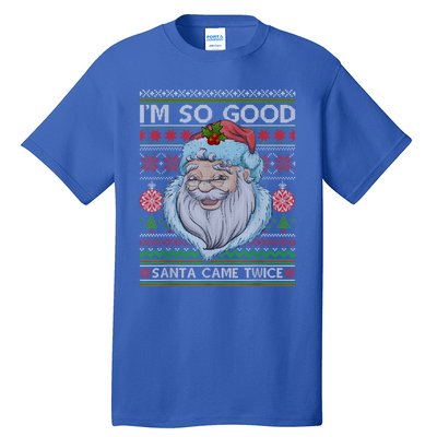 Funny I'm So Good Santa Came Twice Ugly Christmas Sweater Tall T-Shirt