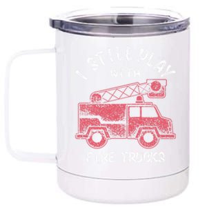 Funny I Still Play With Fire Trucks And Gift 12 oz Stainless Steel Tumbler Cup