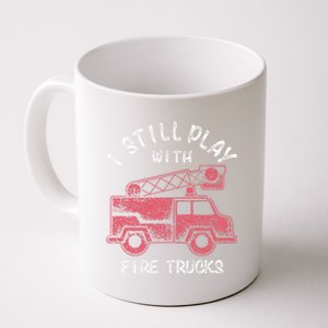 Funny I Still Play With Fire Trucks And Gift Coffee Mug